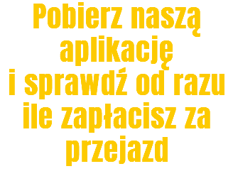 Pobierz naszą aplikację i sprawdź od razu ile zapłacisz za przejazd